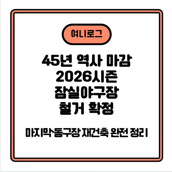 잠실야구장 철거 확정｜45년 역사 마감·2026시즌 마지막·돔구장 재건축 완전 정리